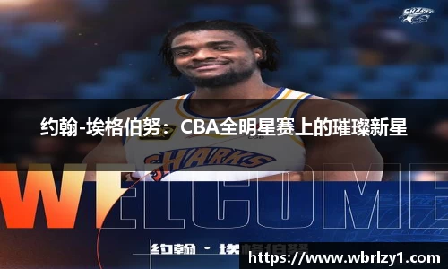 约翰-埃格伯努：CBA全明星赛上的璀璨新星