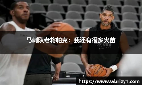 马刺队老将帕克：我还有很多火苗