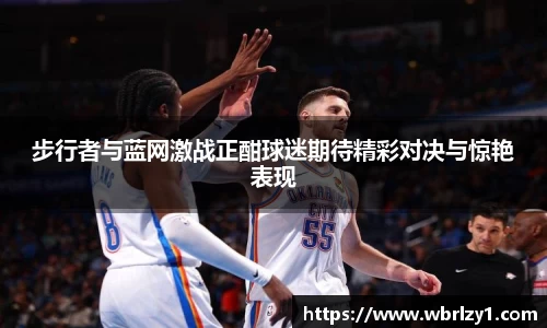 步行者与蓝网激战正酣球迷期待精彩对决与惊艳表现