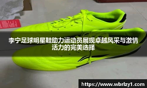 李宁足球明星鞋助力运动员展现卓越风采与激情活力的完美选择