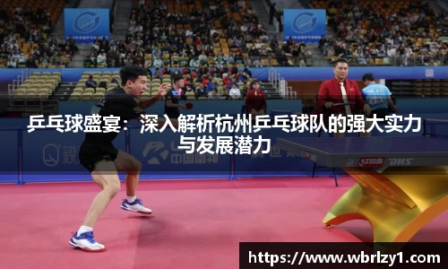 乒乓球盛宴：深入解析杭州乒乓球队的强大实力与发展潜力