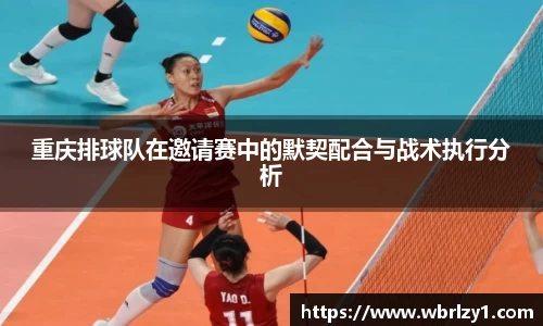 重庆排球队在邀请赛中的默契配合与战术执行分析